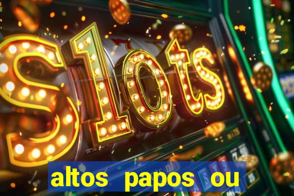 altos papos ou autos papos